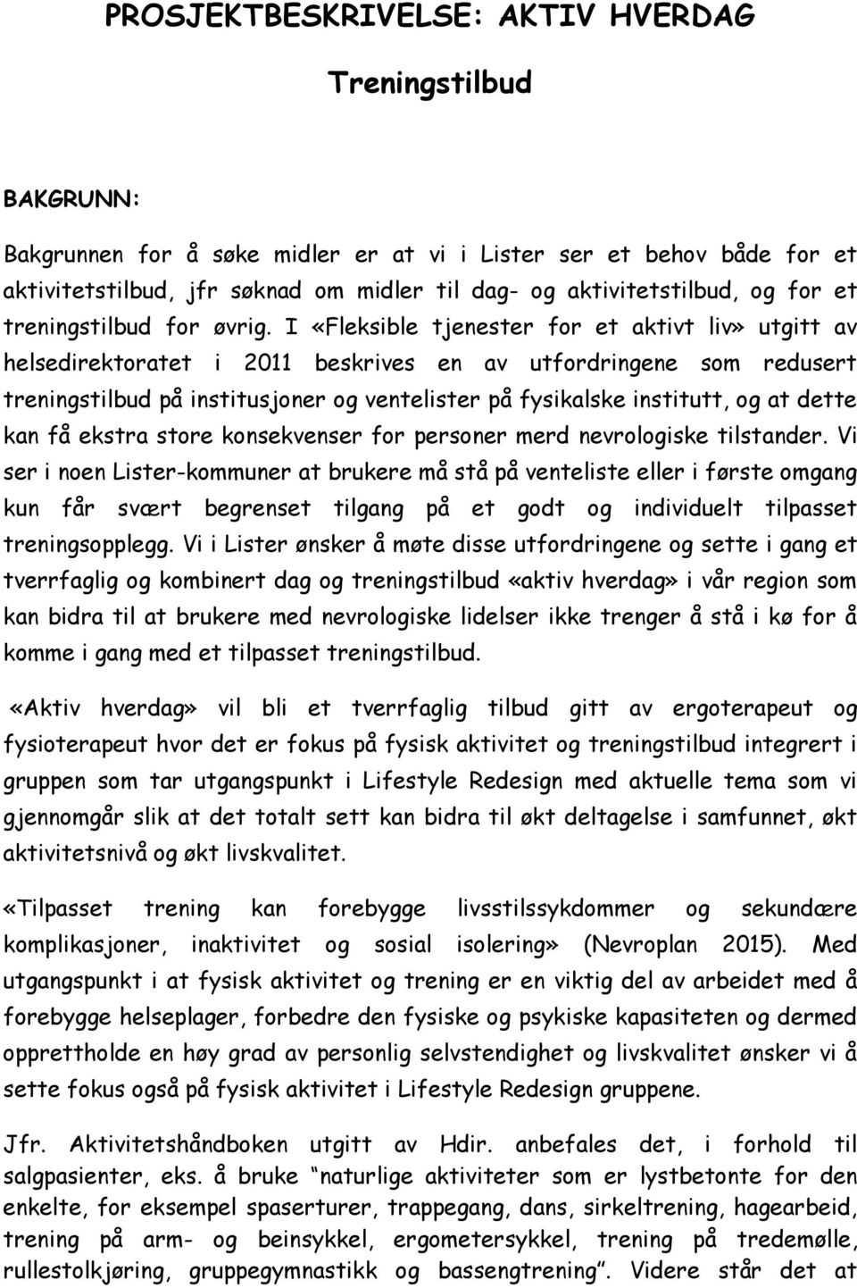 I «Fleksible tjenester for et aktivt liv» utgitt av helsedirektoratet i 2011 beskrives en av utfordringene som redusert treningstilbud på institusjoner og ventelister på fysikalske institutt, og at