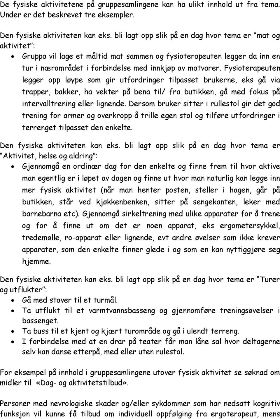 Fysioterapeuten legger opp løype som gir utfordringer tilpasset brukerne, eks gå via trapper, bakker, ha vekter på bena til/ fra butikken, gå med fokus på intervalltrening eller lignende.