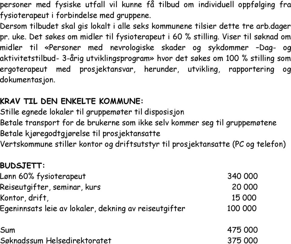 Viser til søknad om midler til «Personer med nevrologiske skader og sykdommer Dag- og aktivitetstilbud- 3-årig utviklingsprogram» hvor det søkes om 100 % stilling som ergoterapeut med prosjektansvar,