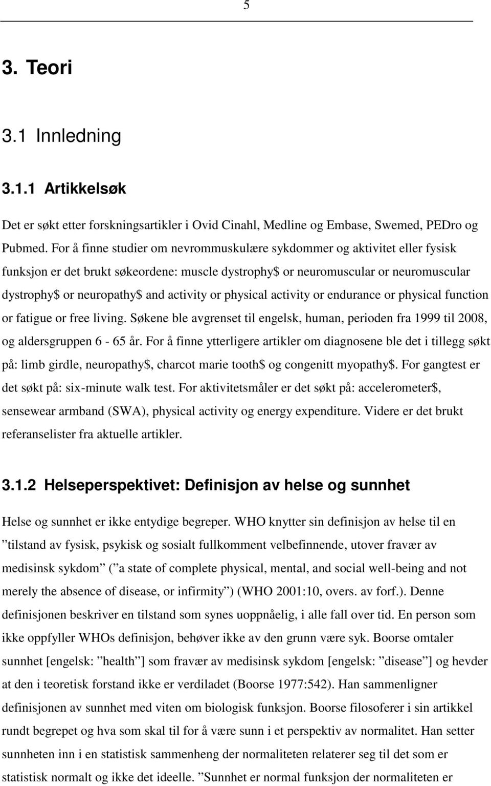 or physical activity or endurance or physical function or fatigue or free living. Søkene ble avgrenset til engelsk, human, perioden fra 1999 til 2008, og aldersgruppen 6-65 år.