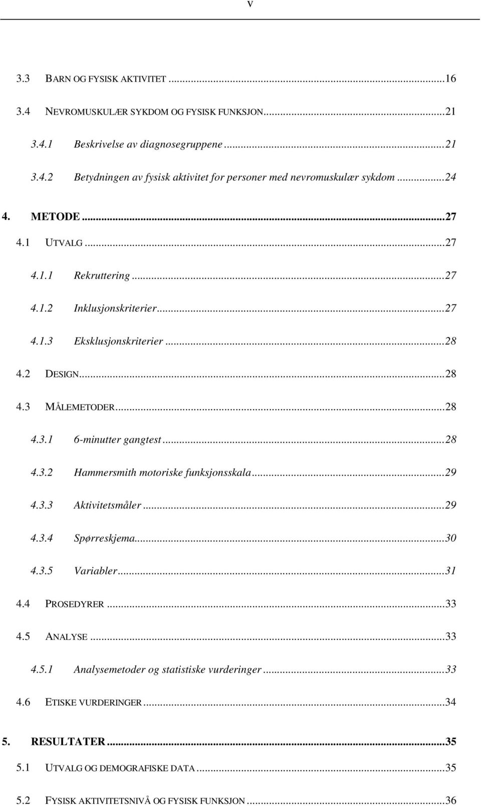 .. 28 4.3.2 Hammersmith motoriske funksjonsskala... 29 4.3.3 Aktivitetsmåler... 29 4.3.4 Spørreskjema... 30 4.3.5 Variabler... 31 4.4 PROSEDYRER... 33 4.5 ANALYSE... 33 4.5.1 Analysemetoder og statistiske vurderinger.