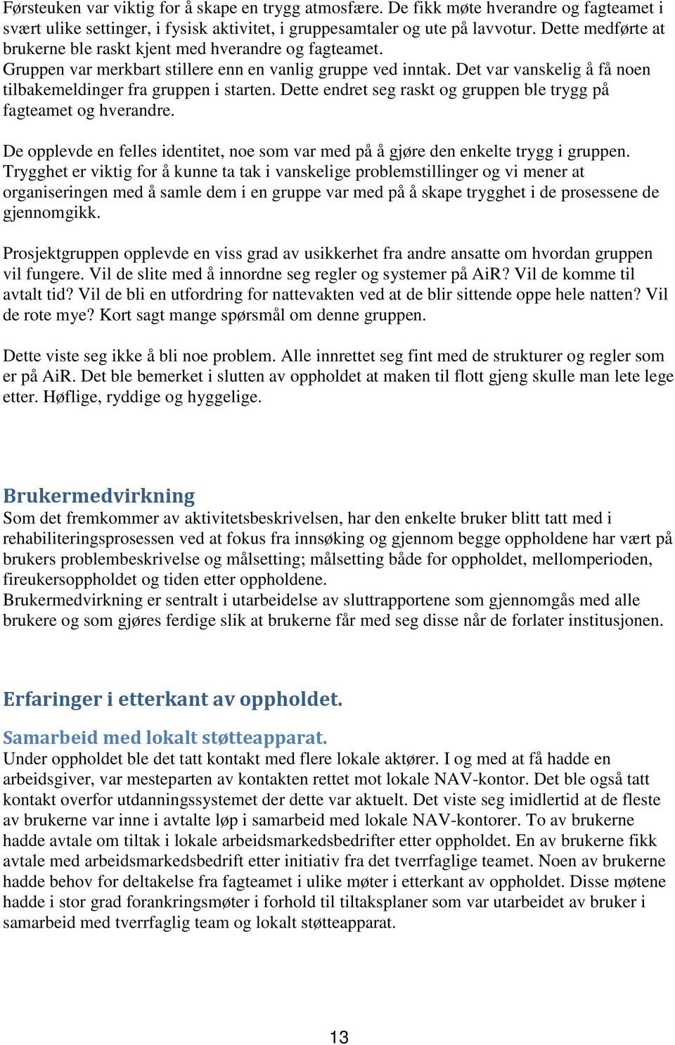 Det var vanskelig å få noen tilbakemeldinger fra gruppen i starten. Dette endret seg raskt og gruppen ble trygg på fagteamet og hverandre.