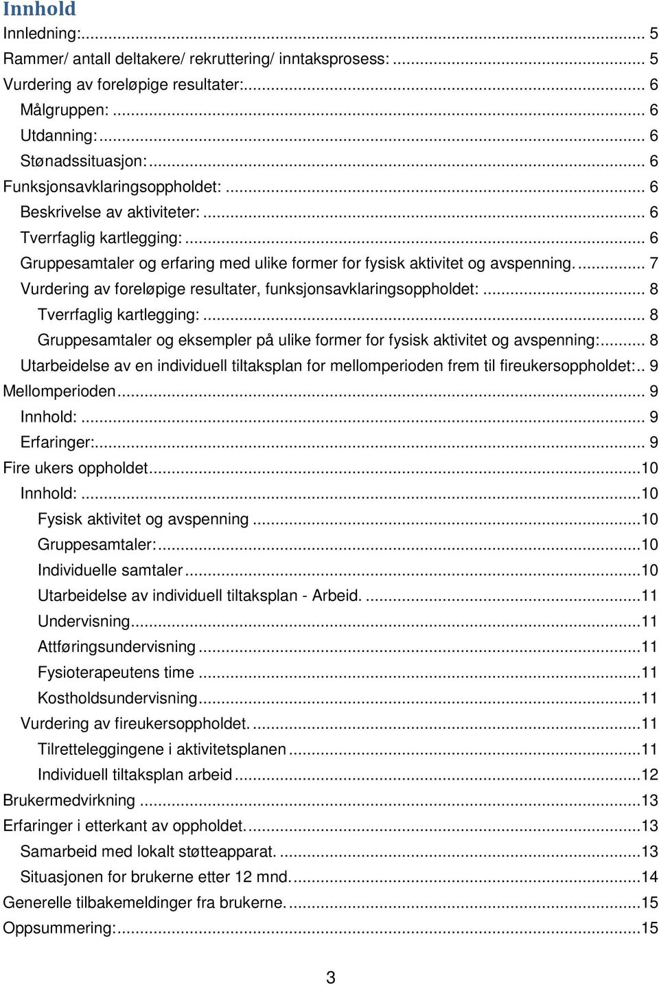 ... 7 Vurdering av foreløpige resultater, funksjonsavklaringsoppholdet:... 8 Tverrfaglig kartlegging:... 8 Gruppesamtaler og eksempler på ulike former for fysisk aktivitet og avspenning:.