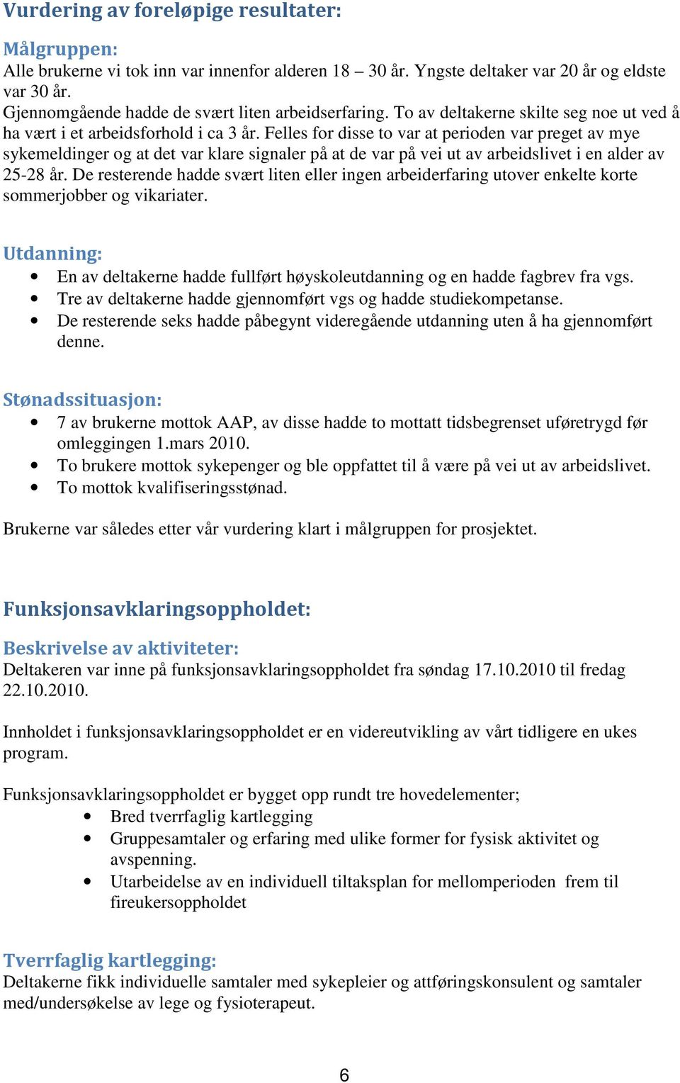 Felles for disse to var at perioden var preget av mye sykemeldinger og at det var klare signaler på at de var på vei ut av arbeidslivet i en alder av 25-28 år.