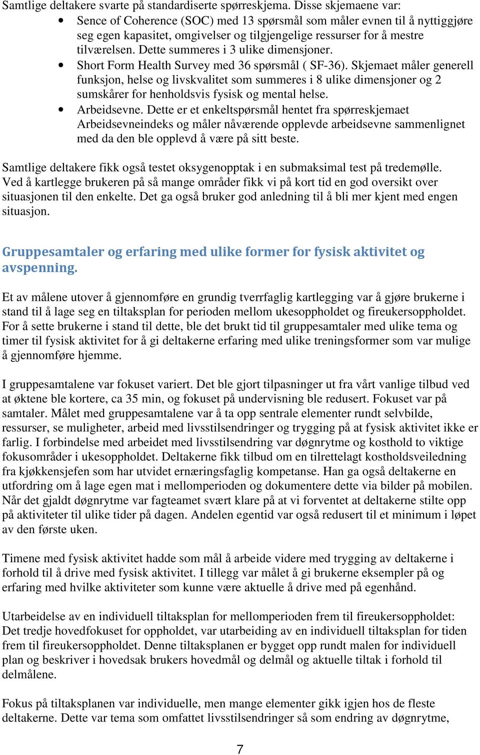 Dette summeres i 3 ulike dimensjoner. Short Form Health Survey med 36 spørsmål ( SF-36).