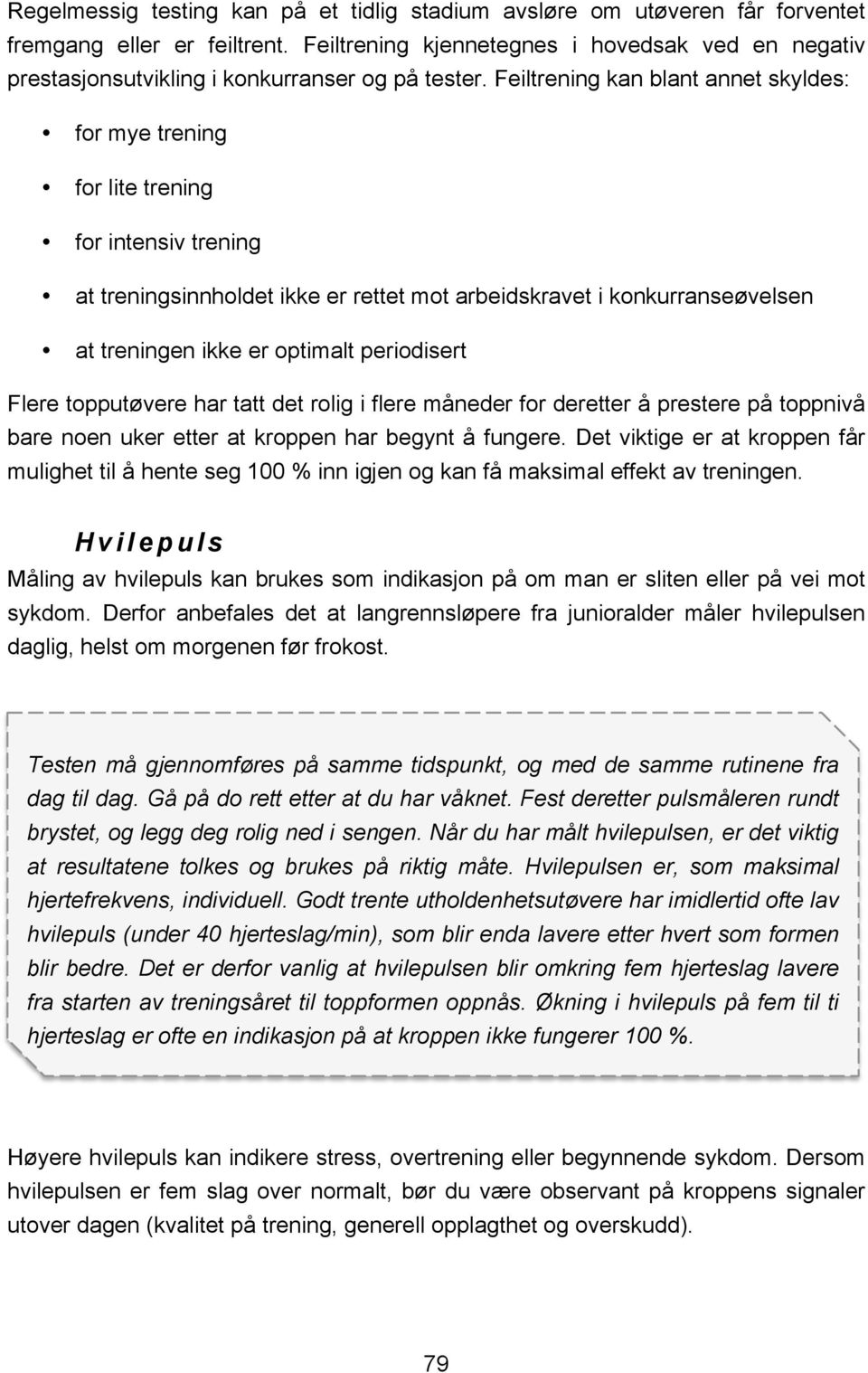 Feiltrening kan blant annet skyldes: for mye trening for lite trening for intensiv trening at treningsinnholdet ikke er rettet mot arbeidskravet i konkurranseøvelsen at treningen ikke er optimalt