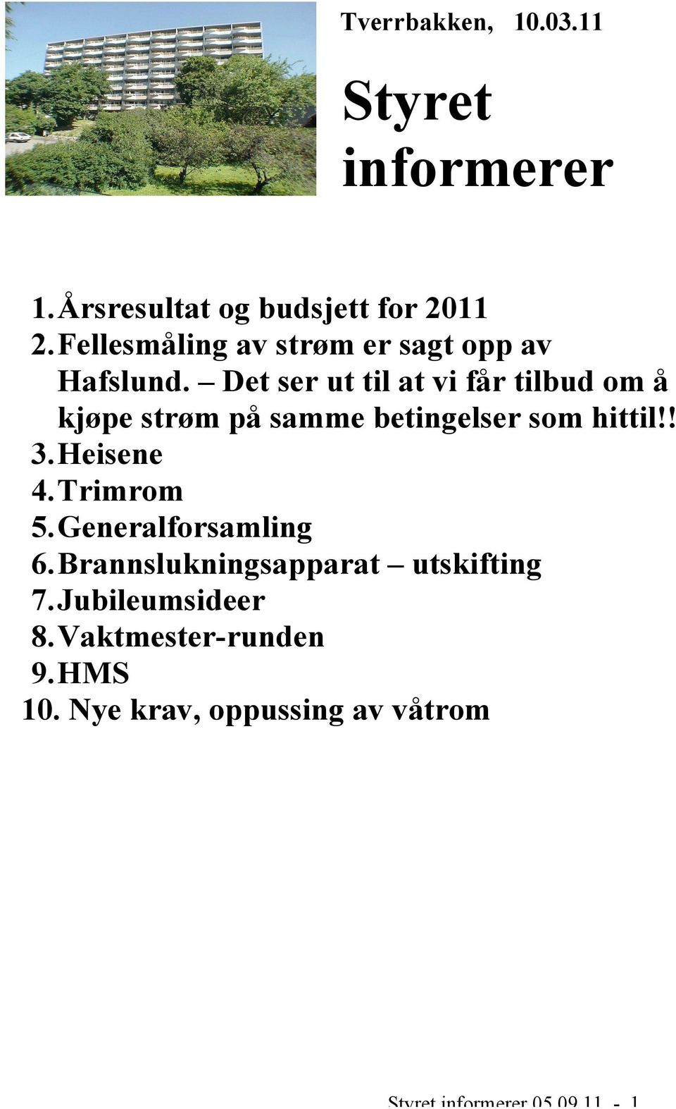 Det ser ut til at vi får tilbud om å kjøpe strøm på samme betingelser som hittil!! 3. Heisene 4.