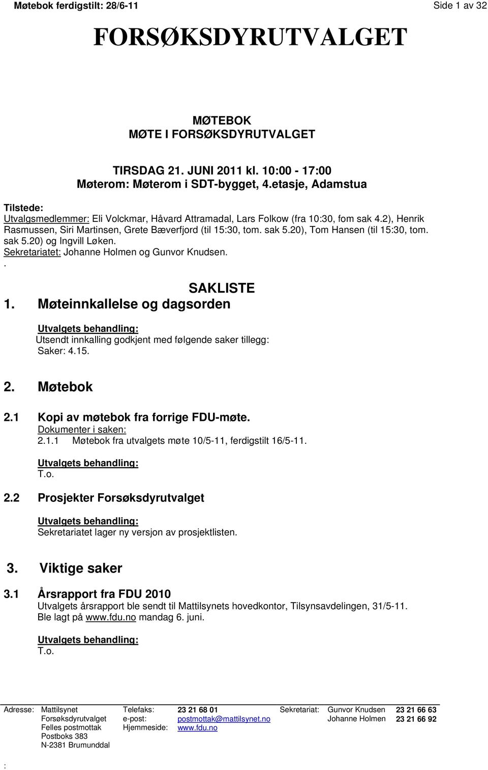 20), Tom Hansen (til 15:30, tom. sak 5.20) og Ingvill Løken. Sekretariatet: Johanne Holmen og Gunvor Knudsen.. SAKLISTE 1.