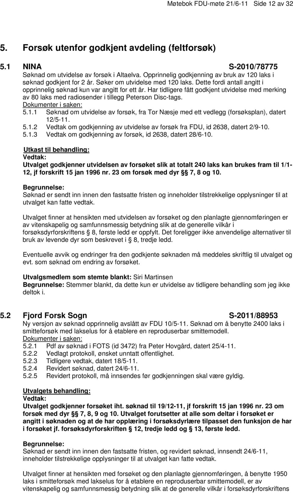 Har tidligere fått godkjent utvidelse med merking av 80 laks med radiosender i tillegg Peterson Disc-tags. 5.1.