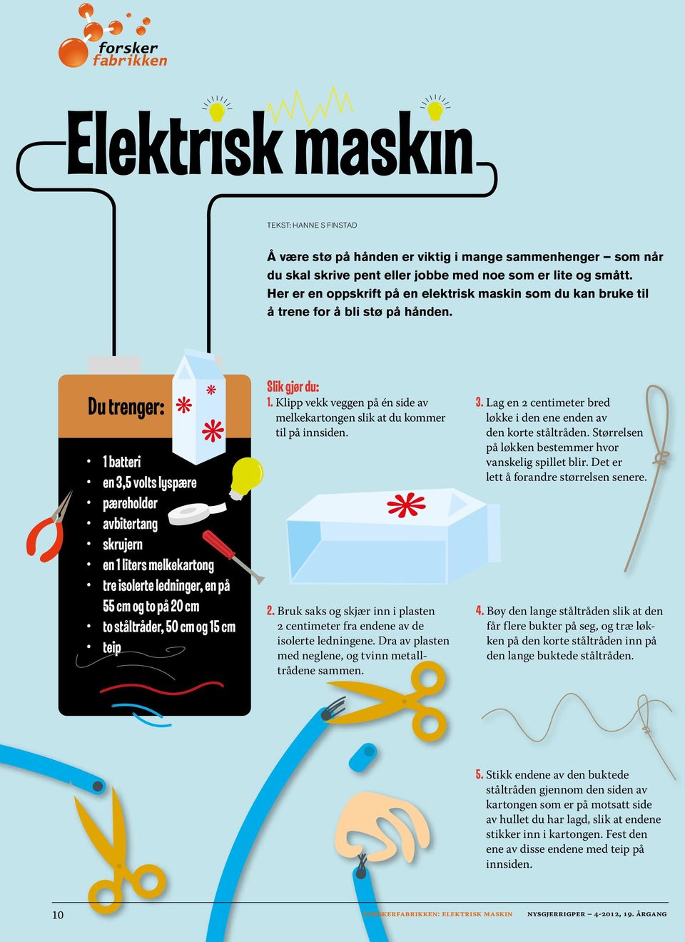 Du trenger: 1 batteri en 3,5 volts lyspære pæreholder avbitertang skrujern en 1 liters melkekartong tre isolerte ledninger, en på 55 cm og to på 20 cm to ståltråder, 50 cm og 15 cm teip Slik gjør du: