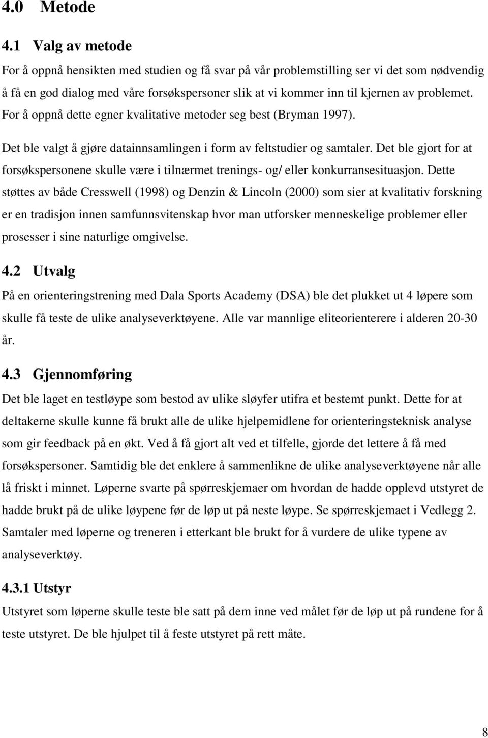 problemet. For å oppnå dette egner kvalitative metoder seg best (Bryman 1997). Det ble valgt å gjøre datainnsamlingen i form av feltstudier og samtaler.