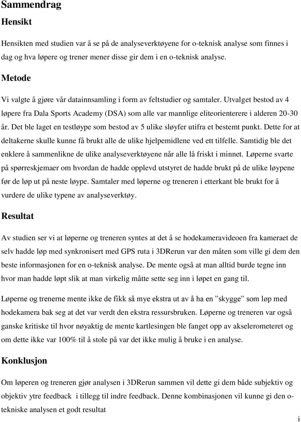 Det ble laget en testløype som bestod av 5 ulike sløyfer utifra et bestemt punkt. Dette for at deltakerne skulle kunne få brukt alle de ulike hjelpemidlene ved ett tilfelle.