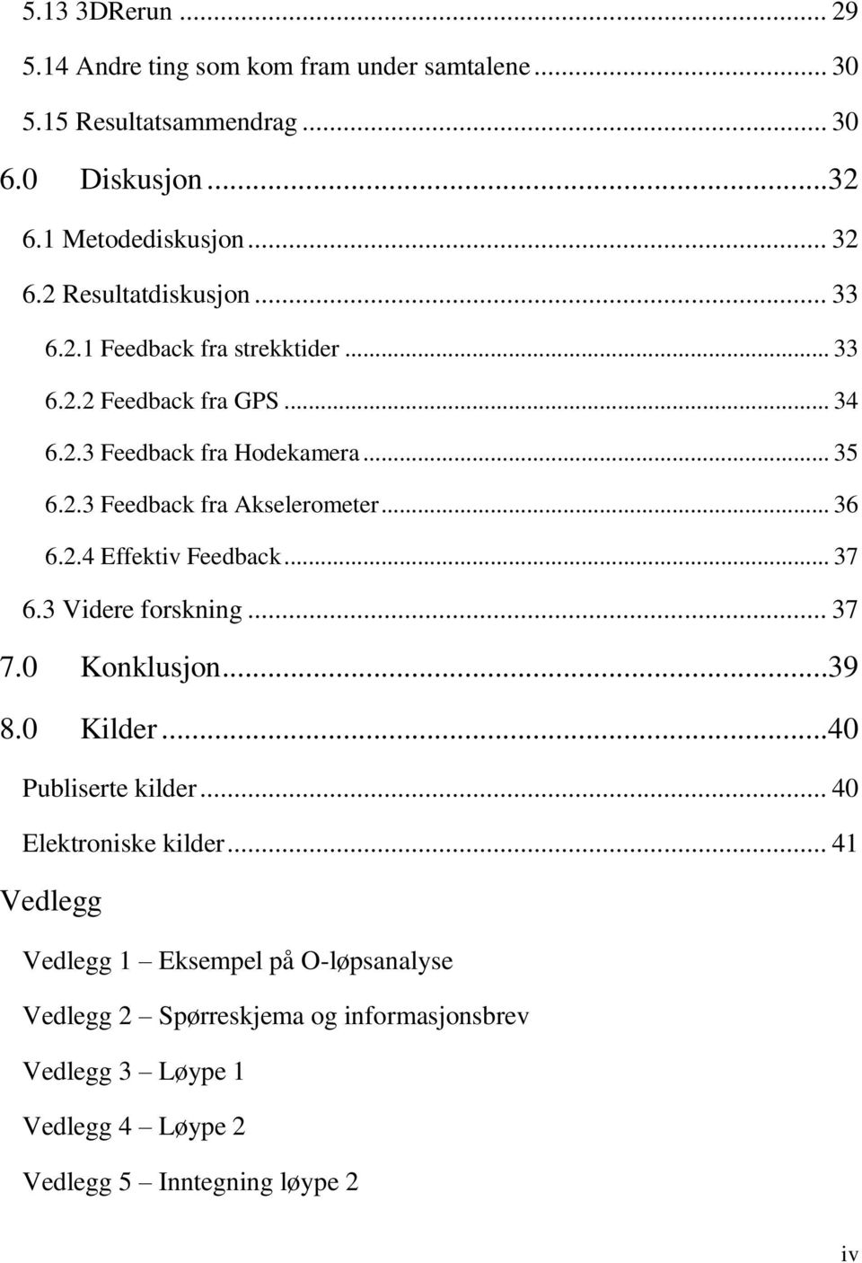 .. 36 6.2.4 Effektiv Feedback... 37 6.3 Videre forskning... 37 7.0 Konklusjon...39 8.0 Kilder...40 Publiserte kilder... 40 Elektroniske kilder.