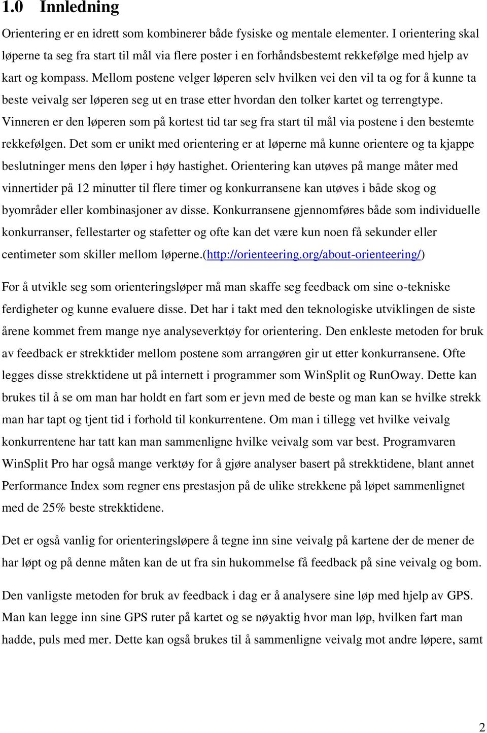 Mellom postene velger løperen selv hvilken vei den vil ta og for å kunne ta beste veivalg ser løperen seg ut en trase etter hvordan den tolker kartet og terrengtype.