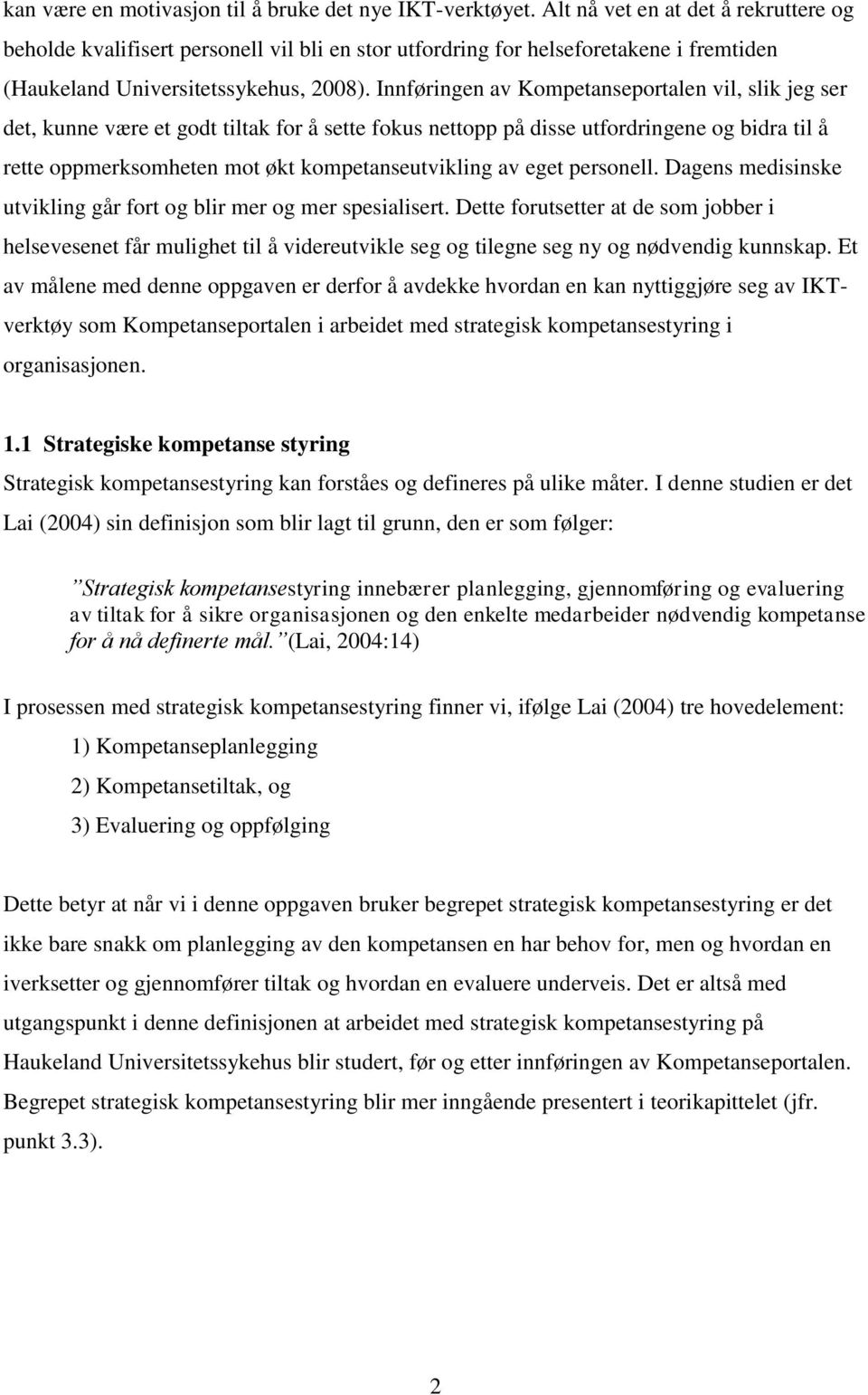 Innføringen av Kompetanseportalen vil, slik jeg ser det, kunne være et godt tiltak for å sette fokus nettopp på disse utfordringene og bidra til å rette oppmerksomheten mot økt kompetanseutvikling av