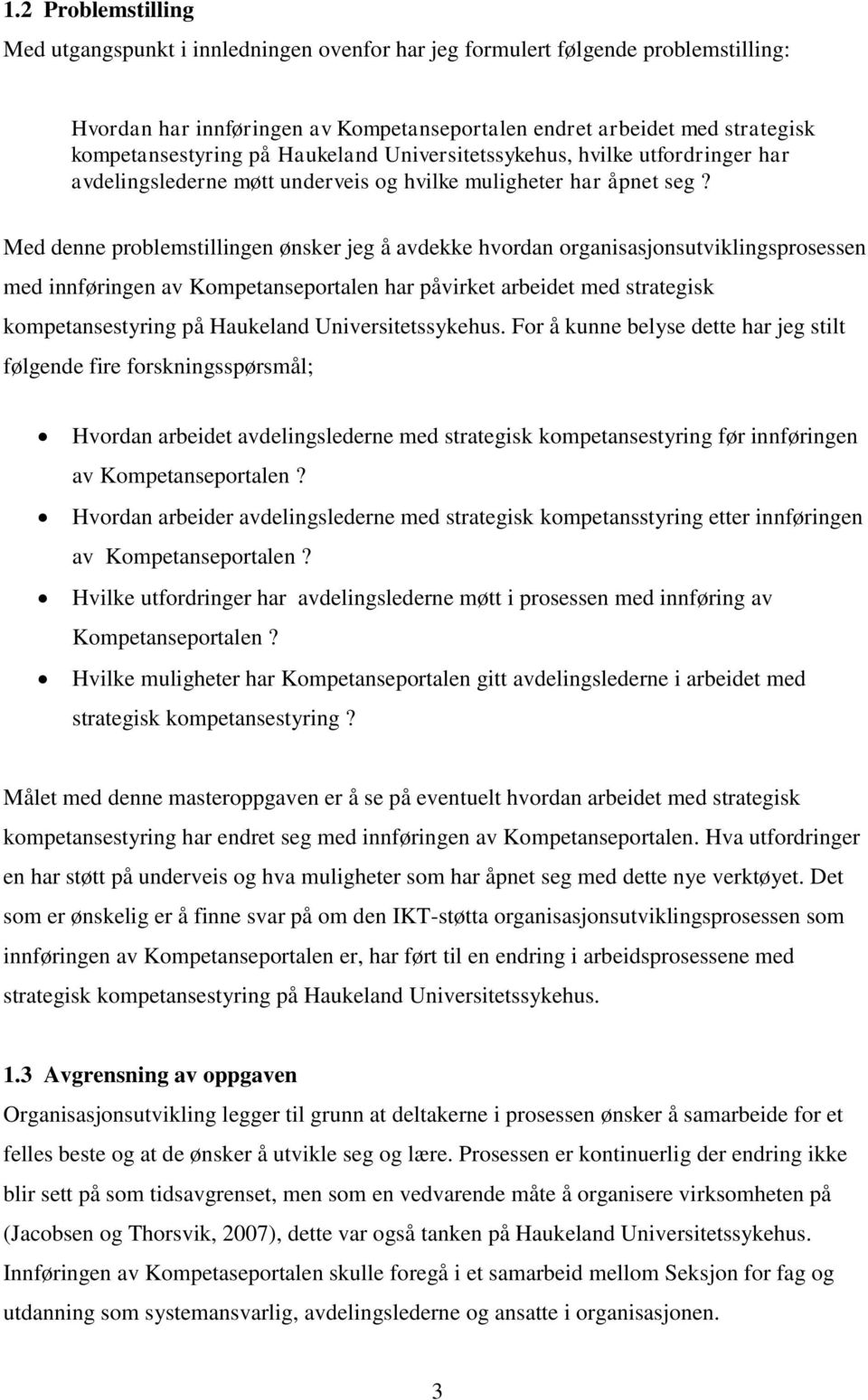 Med denne problemstillingen ønsker jeg å avdekke hvordan organisasjonsutviklingsprosessen med innføringen av Kompetanseportalen har påvirket arbeidet med strategisk kompetansestyring på Haukeland