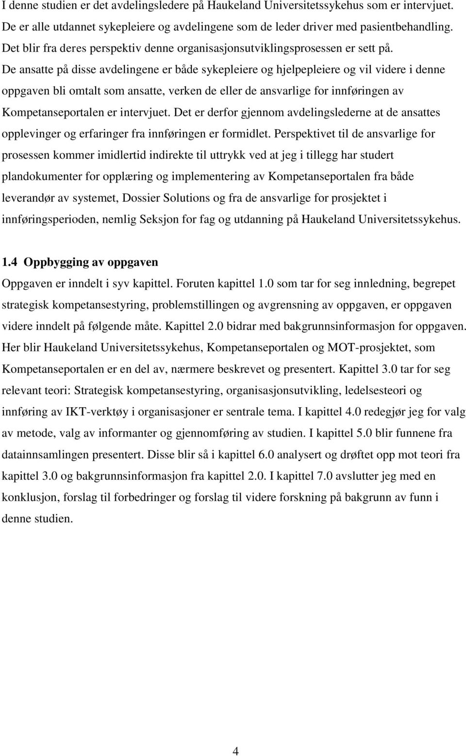 De ansatte på disse avdelingene er både sykepleiere og hjelpepleiere og vil videre i denne oppgaven bli omtalt som ansatte, verken de eller de ansvarlige for innføringen av Kompetanseportalen er