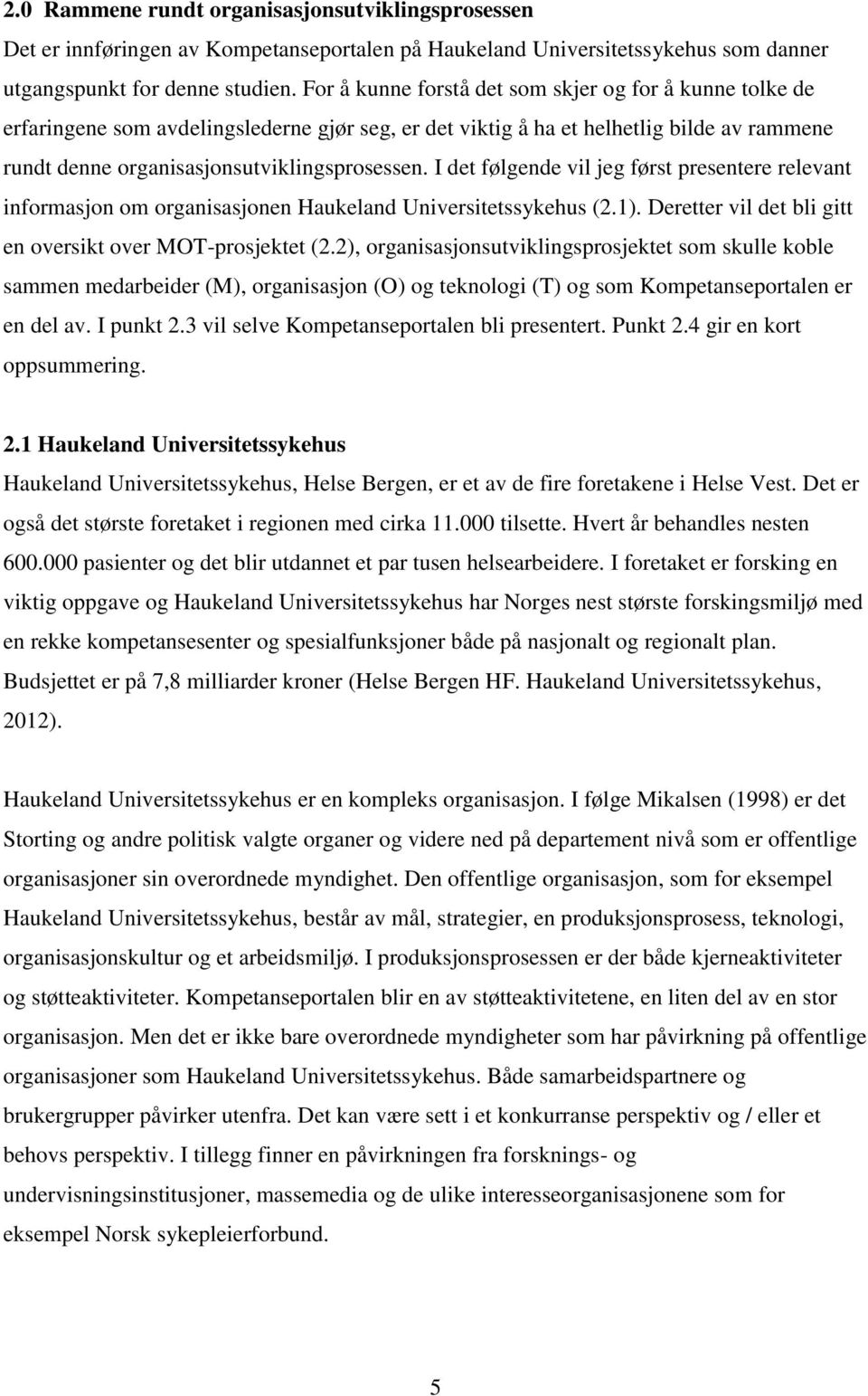 I det følgende vil jeg først presentere relevant informasjon om organisasjonen Haukeland Universitetssykehus (2.1). Deretter vil det bli gitt en oversikt over MOT-prosjektet (2.