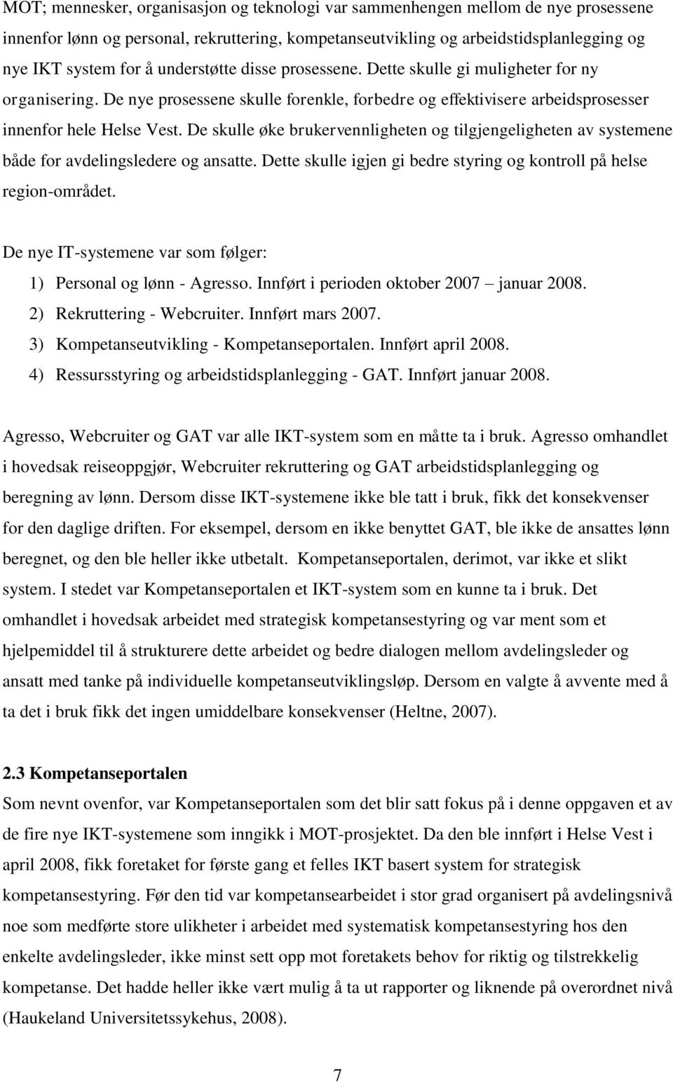 De skulle øke brukervennligheten og tilgjengeligheten av systemene både for avdelingsledere og ansatte. Dette skulle igjen gi bedre styring og kontroll på helse region-området.