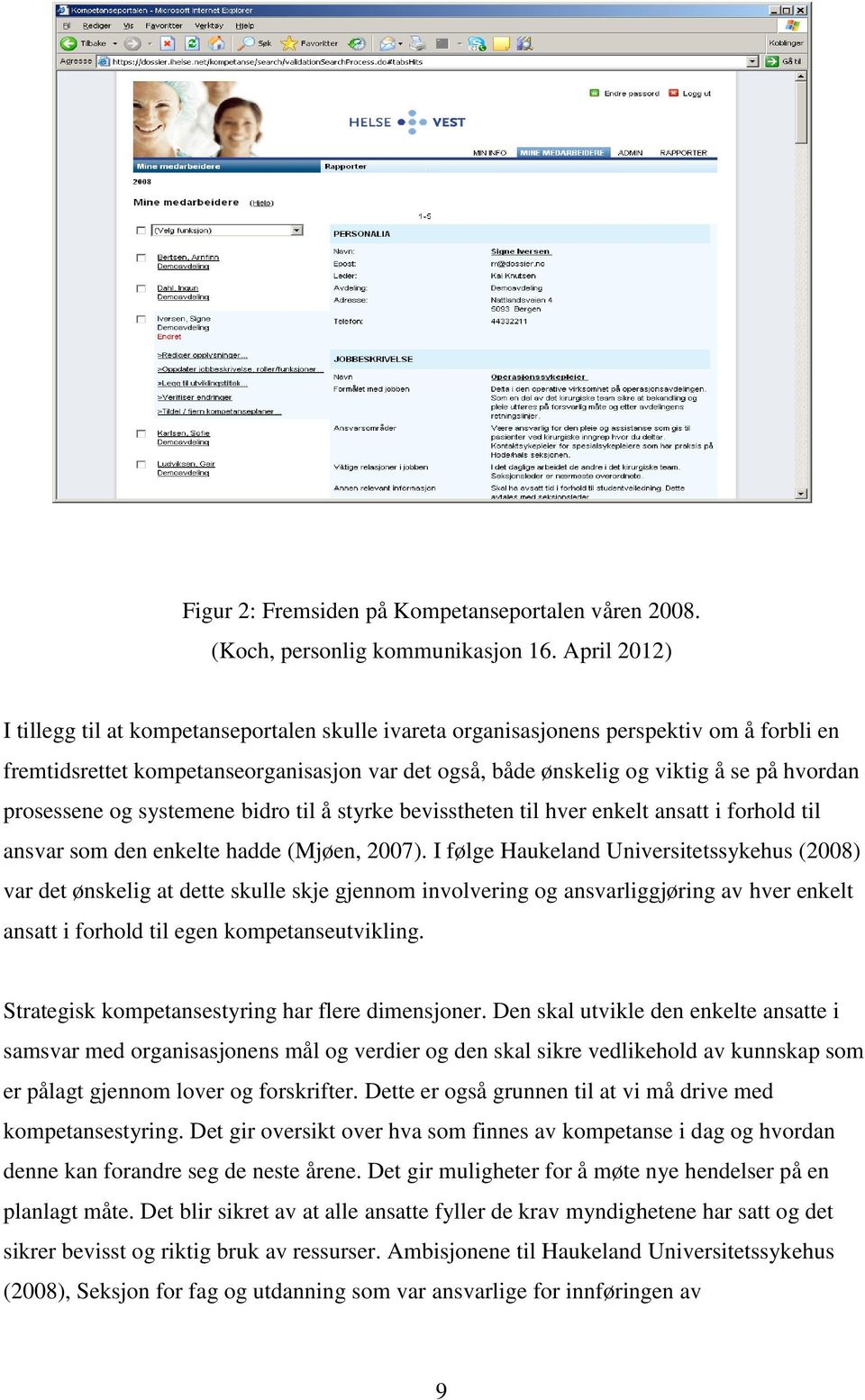 prosessene og systemene bidro til å styrke bevisstheten til hver enkelt ansatt i forhold til ansvar som den enkelte hadde (Mjøen, 2007).