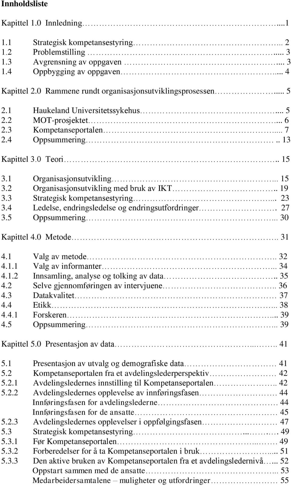 1 Organisasjonsutvikling... 15 3.2 Organisasjonsutvikling med bruk av IKT.. 19 3.3 Strategisk kompetansestyring... 23 3.4 Ledelse, endringsledelse og endringsutfordringer. 27 3.5 Oppsummering.