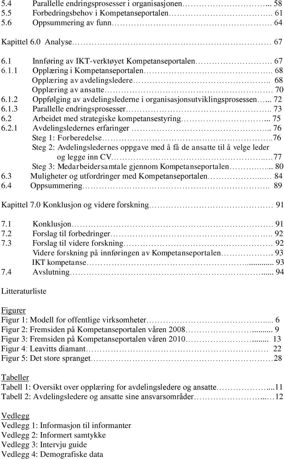 .. 72 6.1.3 Parallelle endringsprosesser.. 73 6.2 Arbeidet med strategiske kompetansestyring... 75 6.2.1 Avdelingsledernes erfaringer... 76 Steg 1: Forberedelse.