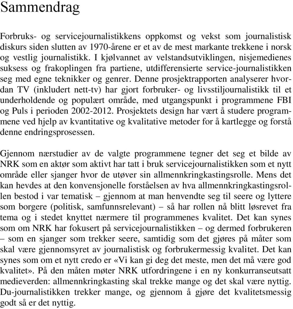 Denne prosjektrapporten analyserer hvordan TV (inkludert nett-tv) har gjort forbruker- og livsstiljournalistikk til et underholdende og populært område, med utgangspunkt i programmene FBI og Puls i