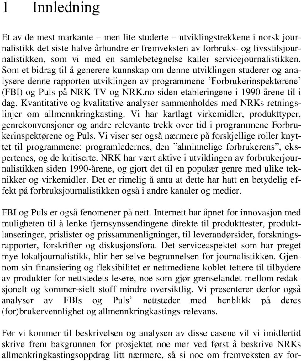 Som et bidrag til å generere kunnskap om denne utviklingen studerer og analysere denne rapporten utviklingen av programmene Forbrukerinspektørene (FBI) og Puls på NRK TV og NRK.