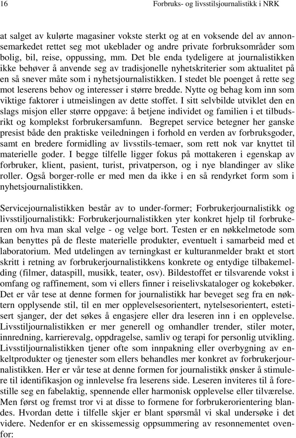 I stedet ble poenget å rette seg mot leserens behov og interesser i større bredde. Nytte og behag kom inn som viktige faktorer i utmeislingen av dette stoffet.