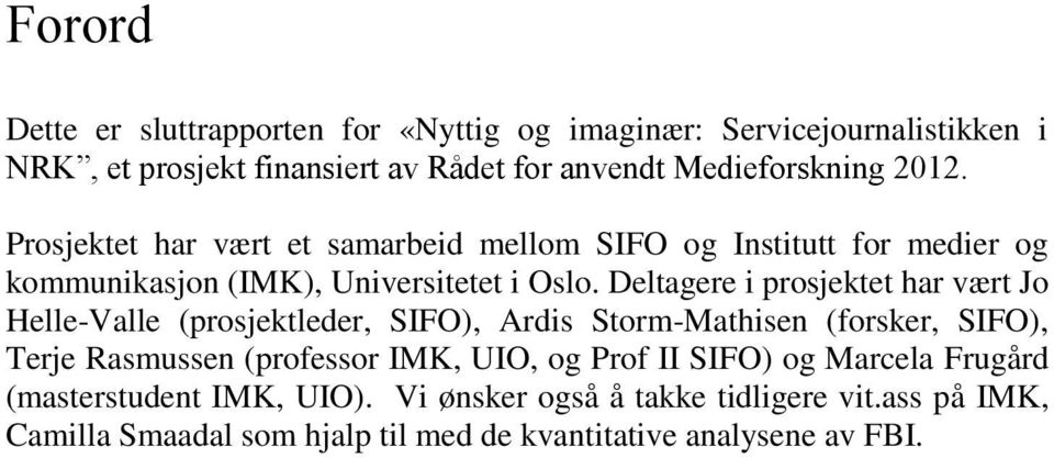 Deltagere i prosjektet har vært Jo Helle-Valle (prosjektleder, SIFO), Ardis Storm-Mathisen (forsker, SIFO), Terje Rasmussen (professor IMK, UIO, og