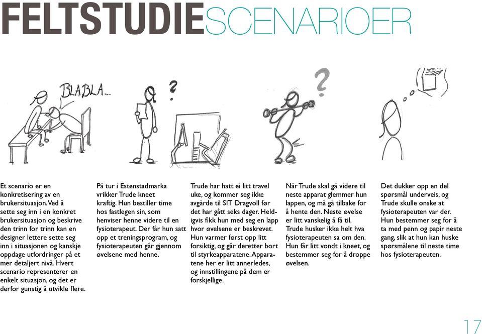 Hvert scenario representerer en enkelt situasjon, og det er derfor gunstig å utvikle flere. På tur i Estenstadmarka vrikker Trude kneet kraftig.