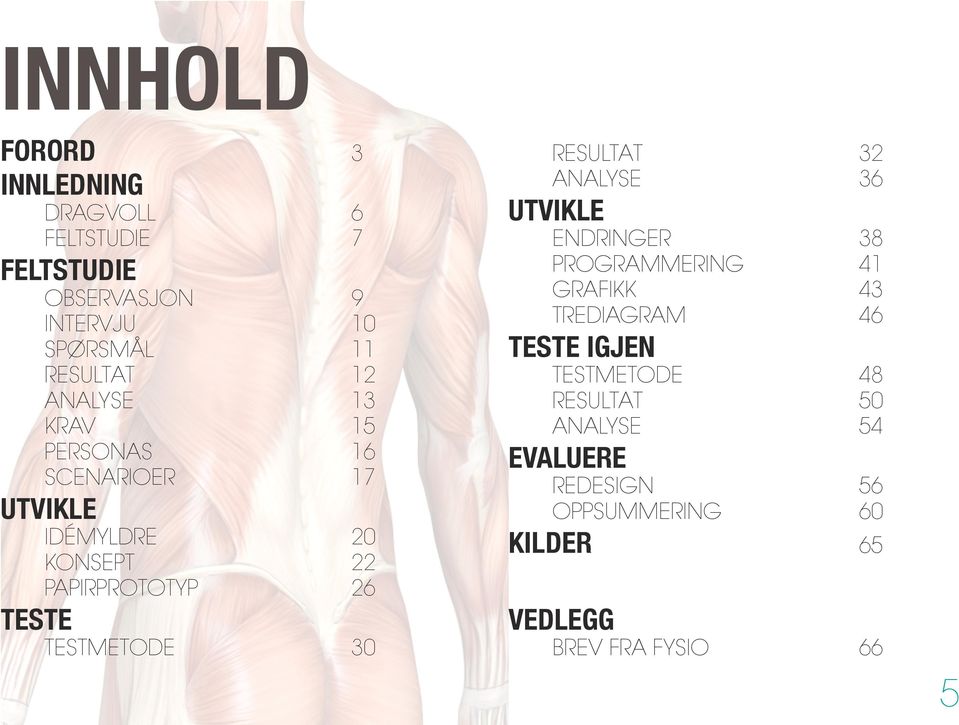 TESTE TESTMETODE 30 RESULTAT 32 ANALYSE 36 UTVIKLE ENDRINGER 38 PROGRAMMERING 41 GRAFIKK 43 TREDIAGRAM 46