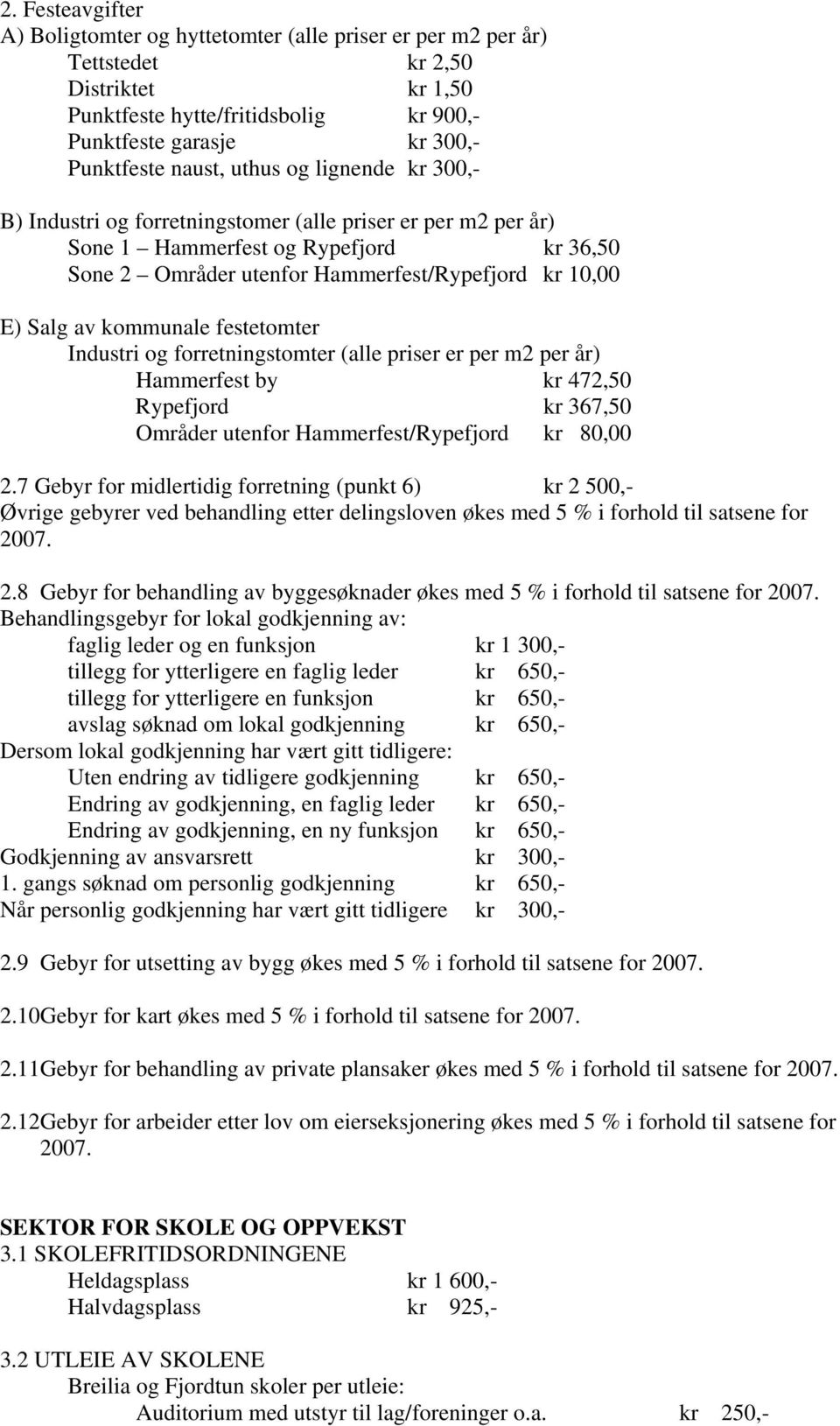 av kommunale festetomter Industri og forretningstomter (alle priser er per m2 per år) Hammerfest by kr 472,50 Rypefjord kr 367,50 Områder utenfor Hammerfest/Rypefjord kr 80,00 2.