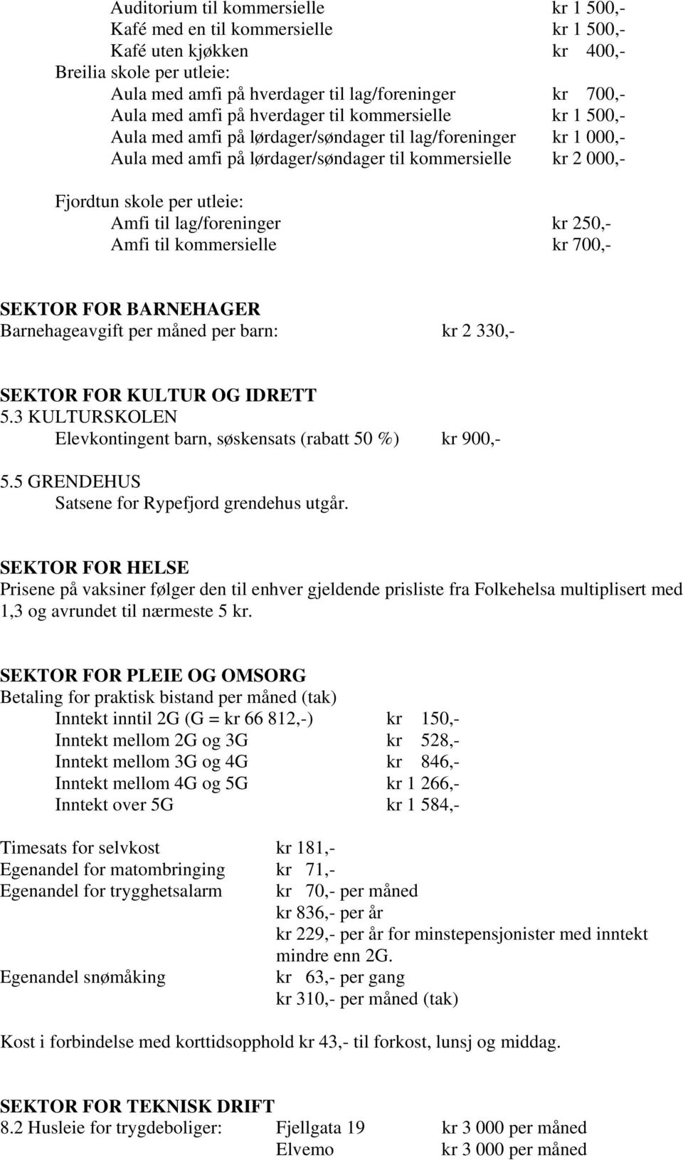 utleie: Amfi til lag/foreninger kr 250,- Amfi til kommersielle kr 700,- SEKTOR FOR BARNEHAGER Barnehageavgift per måned per barn: kr 2 330,- SEKTOR FOR KULTUR OG IDRETT 5.