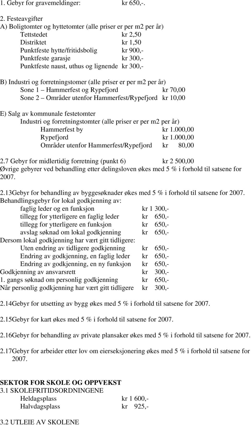 uthus og lignende kr 300,- B) Industri og forretningstomer (alle priser er per m2 per år) Sone 1 Hammerfest og Rypefjord kr 70,00 Sone 2 Områder utenfor Hammerfest/Rypefjord kr 10,00 E) Salg av