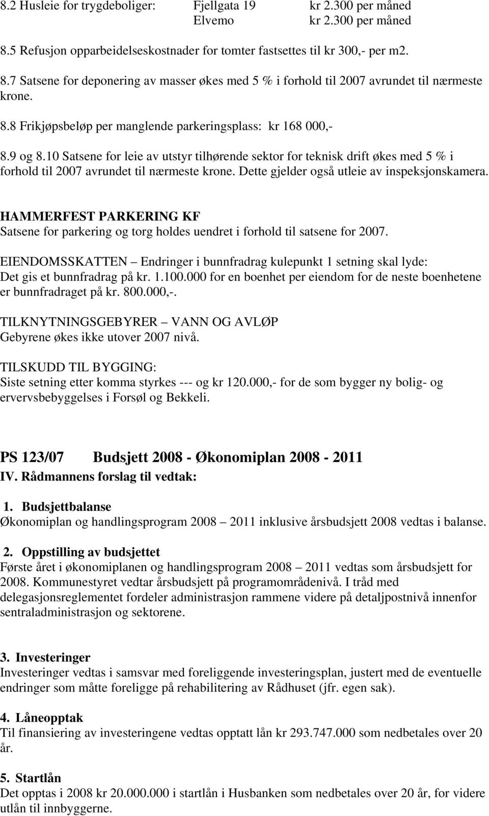 Dette gjelder også utleie av inspeksjonskamera. HAMMERFEST PARKERING KF Satsene for parkering og torg holdes uendret i forhold til satsene for 2007.