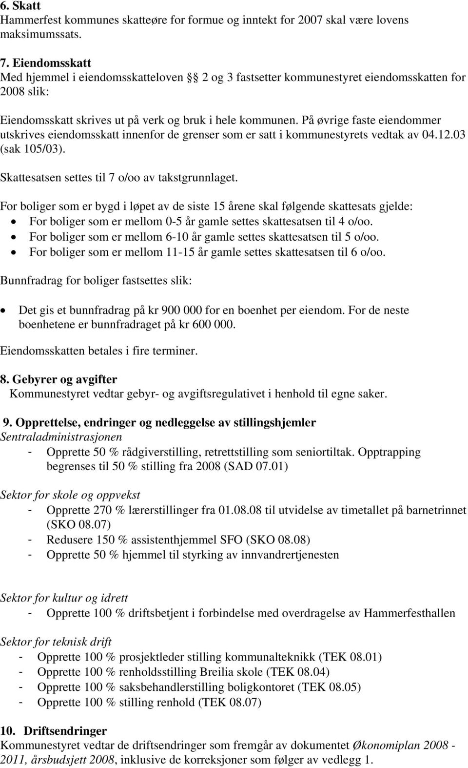 På øvrige faste eiendommer utskrives eiendomsskatt innenfor de grenser som er satt i kommunestyrets vedtak av 04.12.03 (sak 105/03). Skattesatsen settes til 7 o/oo av takstgrunnlaget.