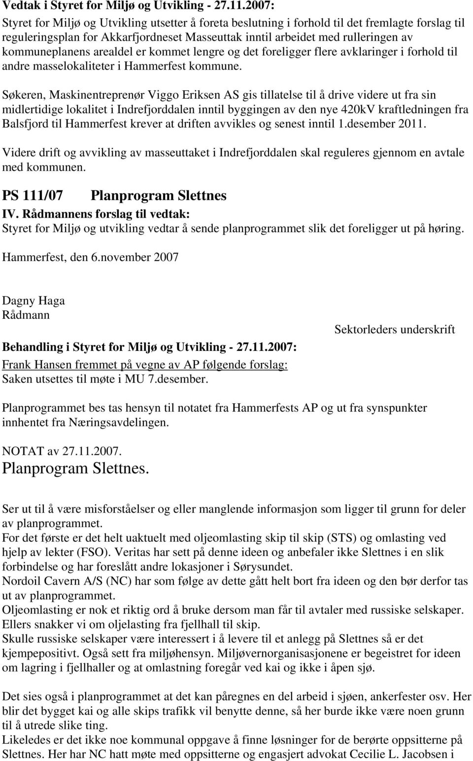 Søkeren, Maskinentreprenør Viggo Eriksen AS gis tillatelse til å drive videre ut fra sin midlertidige lokalitet i Indrefjorddalen inntil byggingen av den nye 420kV kraftledningen fra Balsfjord til