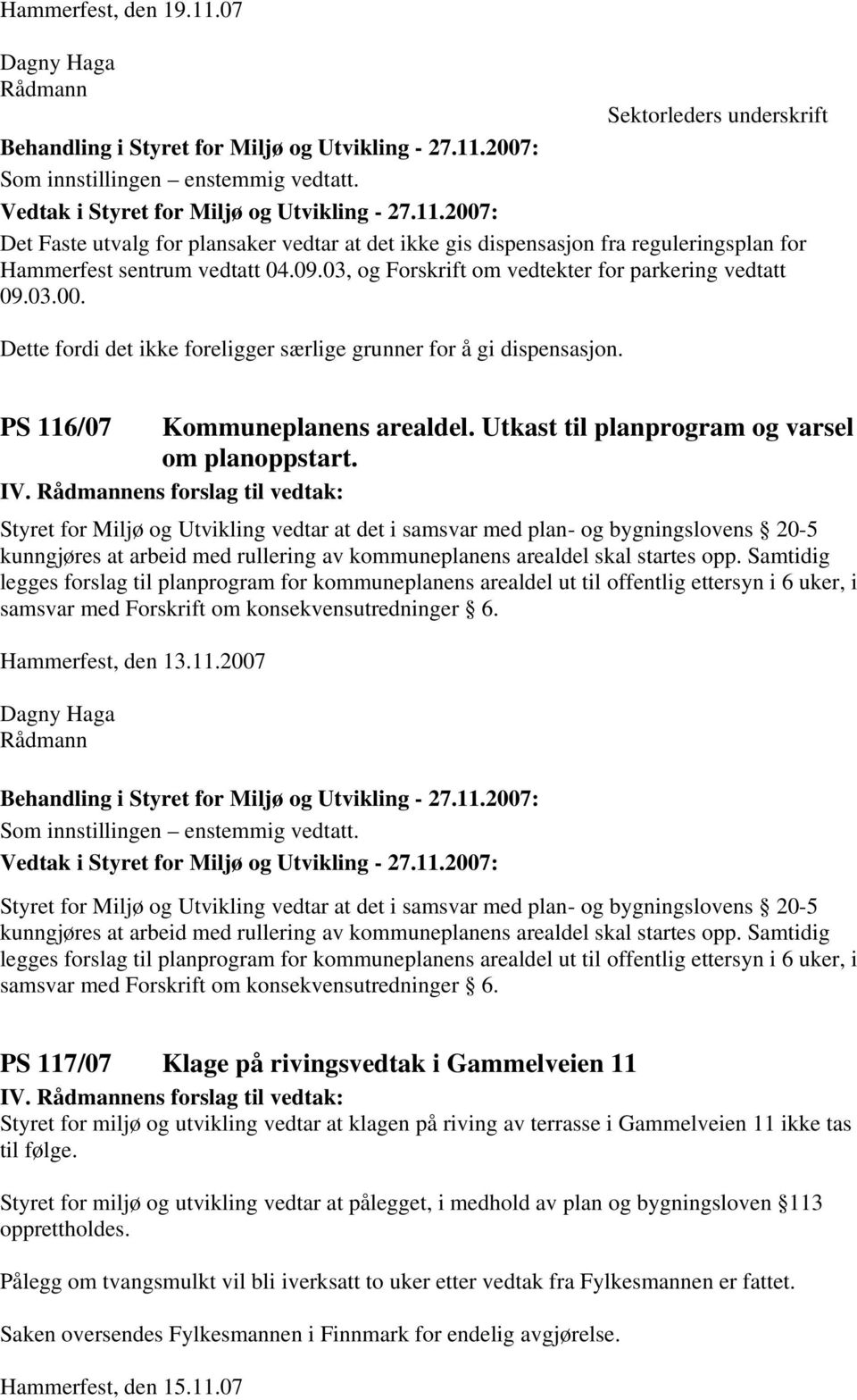 Dette fordi det ikke foreligger særlige grunner for å gi dispensasjon. PS 116/07 Kommuneplanens arealdel. Utkast til planprogram og varsel om planoppstart. IV.