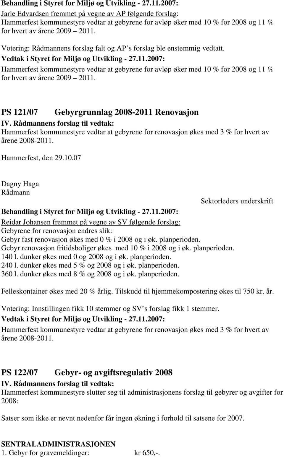 PS 121/07 Gebyrgrunnlag 2008-2011 Renovasjon IV. ens forslag til vedtak: Hammerfest kommunestyre vedtar at gebyrene for renovasjon økes med 3 % for hvert av årene 2008-2011. Hammerfest, den 29.10.