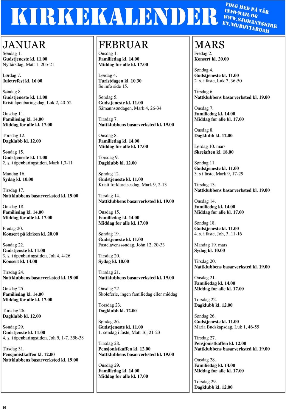 Konsert på kirken kl. 20.00 Søndag 22. Gudstjenste kl. 11.00 3. s. i åpenbaringstiden, Joh 4, 4-26 Konsert kl. 14.00 Tirsdag 24. Onsdag 25. Torsdag 26. Dagklubb kl. 12.00 Søndag 29. Gudstjenste kl. 11.00 4.