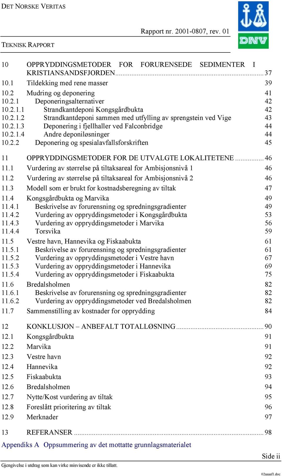 .. 46 11.1 Vurdering av størrelse på tiltaksareal for Ambisjonsnivå 1 46 11.2 Vurdering av størrelse på tiltaksareal for Ambisjonsnivå 2 46 11.