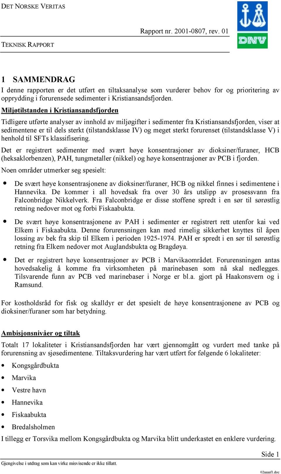 meget sterkt forurenset (tilstandsklasse V) i henhold til SFTs klassifisering.