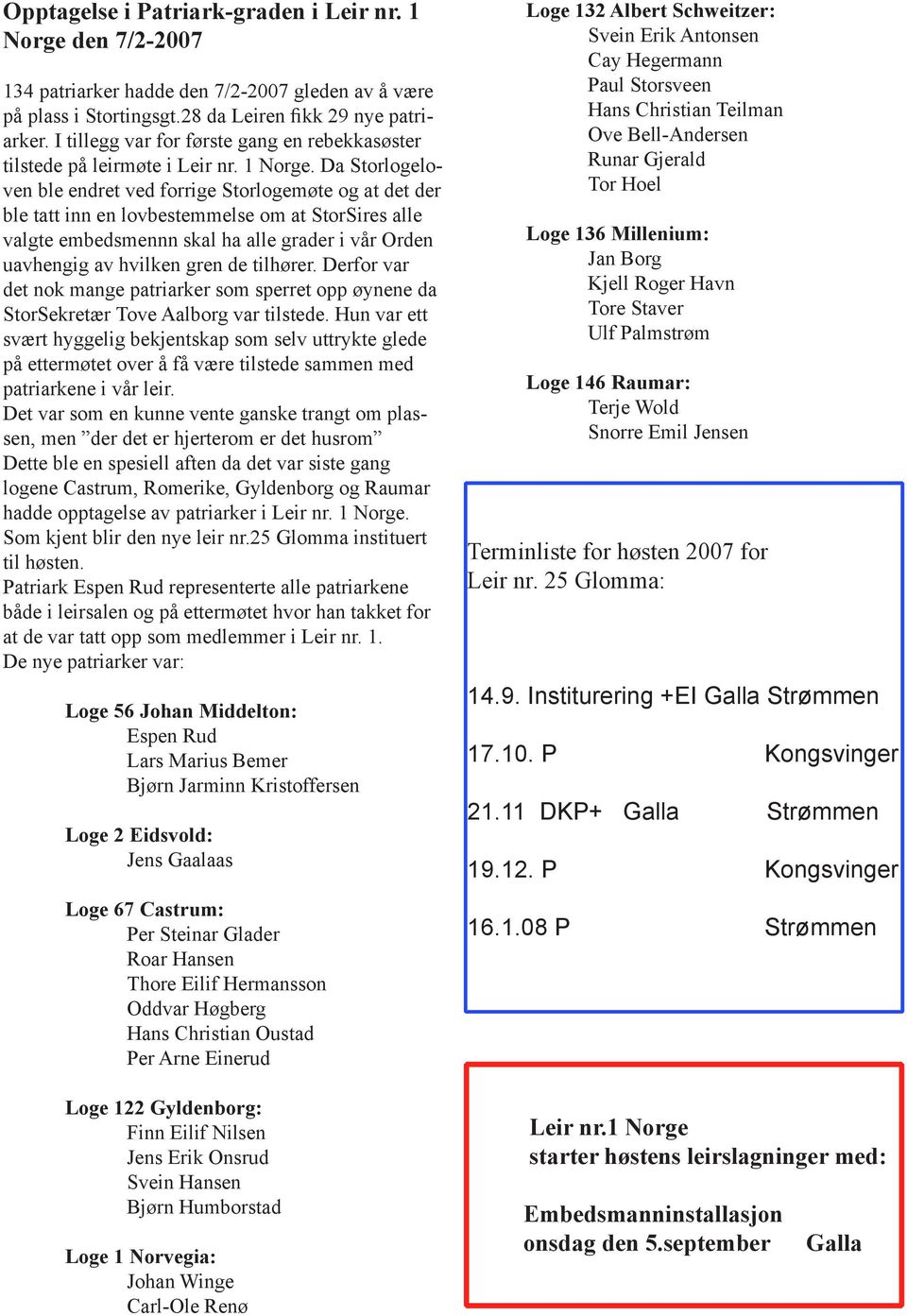 Da Storlogeloven ble endret ved forrige Storlogemøte og at det der ble tatt inn en lovbestemmelse om at StorSires alle valgte embedsmennn skal ha alle grader i vår Orden uavhengig av hvilken gren de