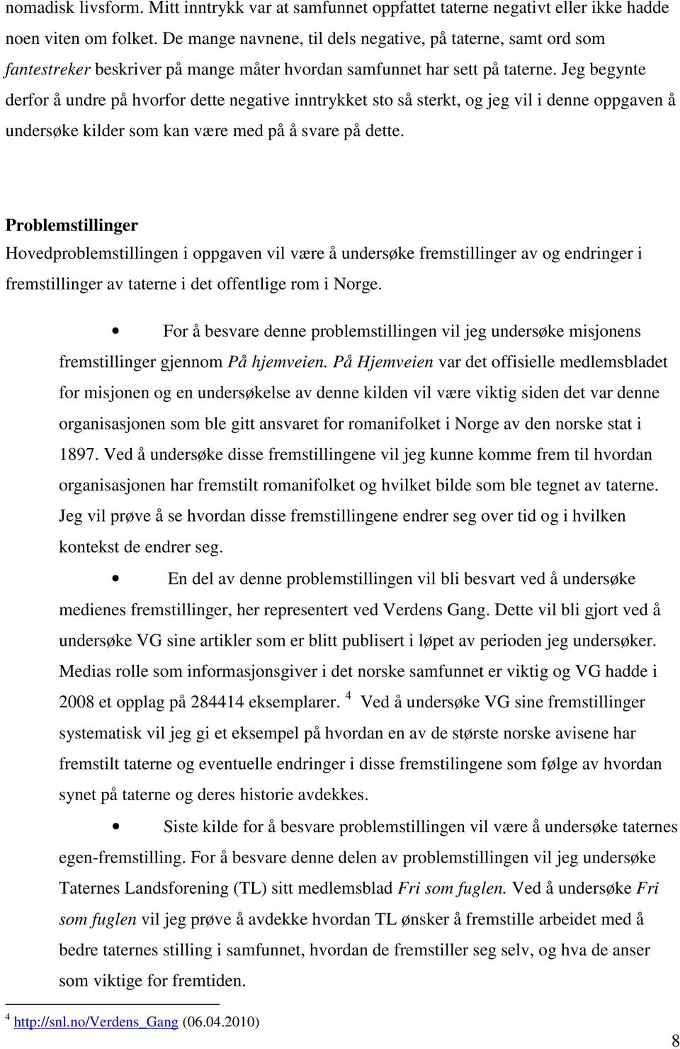 Jeg begynte derfor å undre på hvorfor dette negative inntrykket sto så sterkt, og jeg vil i denne oppgaven å undersøke kilder som kan være med på å svare på dette.