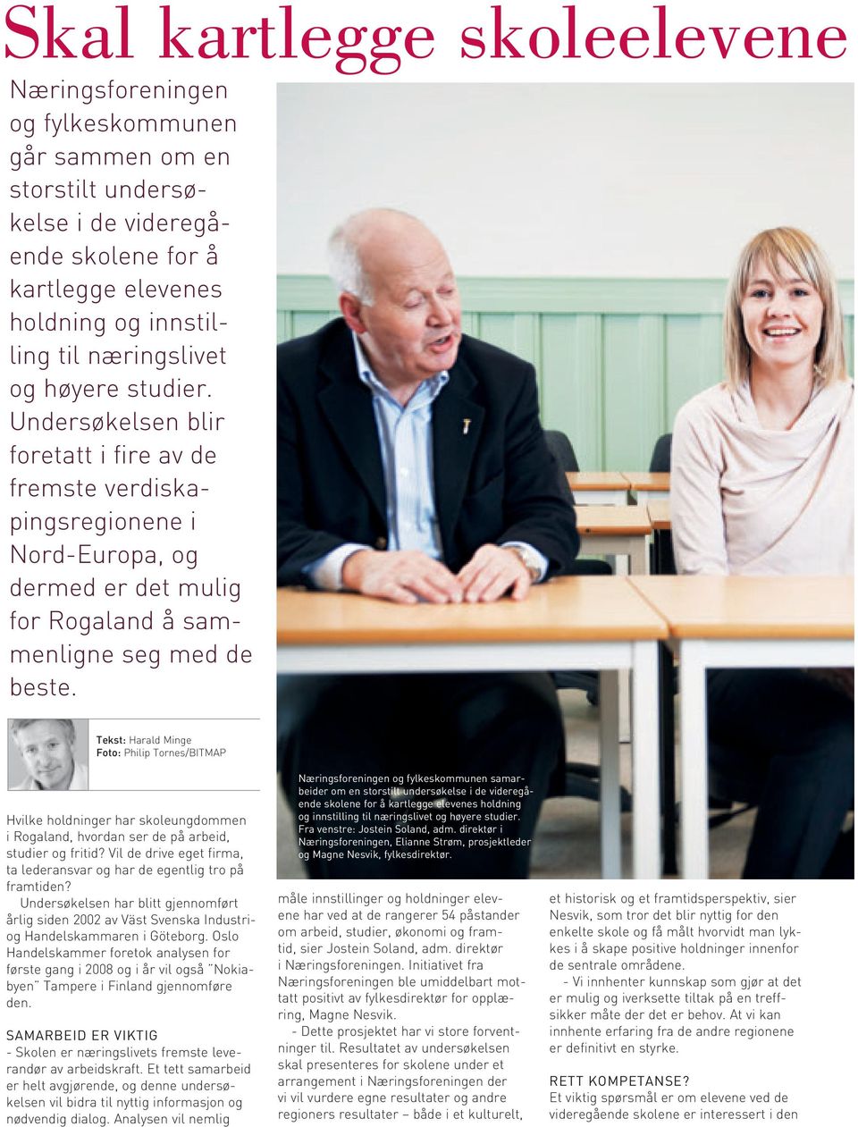 Tekst: Harald Minge Foto: Philip Tornes/BITMAP Hvilke holdninger har skoleungdommen i Rogaland, hvordan ser de på arbeid, studier og fritid?