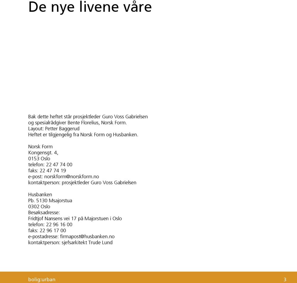 4, 0153 Oslo telefon: 22 47 74 00 faks: 22 47 74 19 e-post: norskform@norskform.no kontaktperson: prosjektleder Guro Voss Gabrielsen Husbanken Pb.