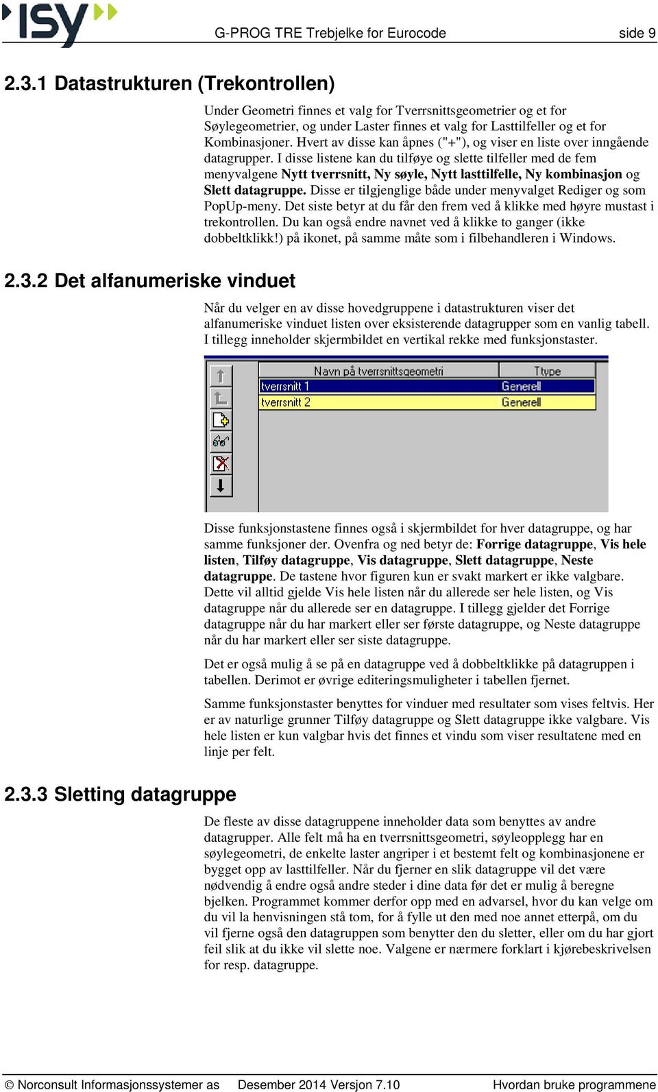 2 Det alfanumeriske vinduet Under Geometri finnes et valg for Tverrsnittsgeometrier og et for Søylegeometrier, og under Laster finnes et valg for Lasttilfeller og et for Kombinasjoner.