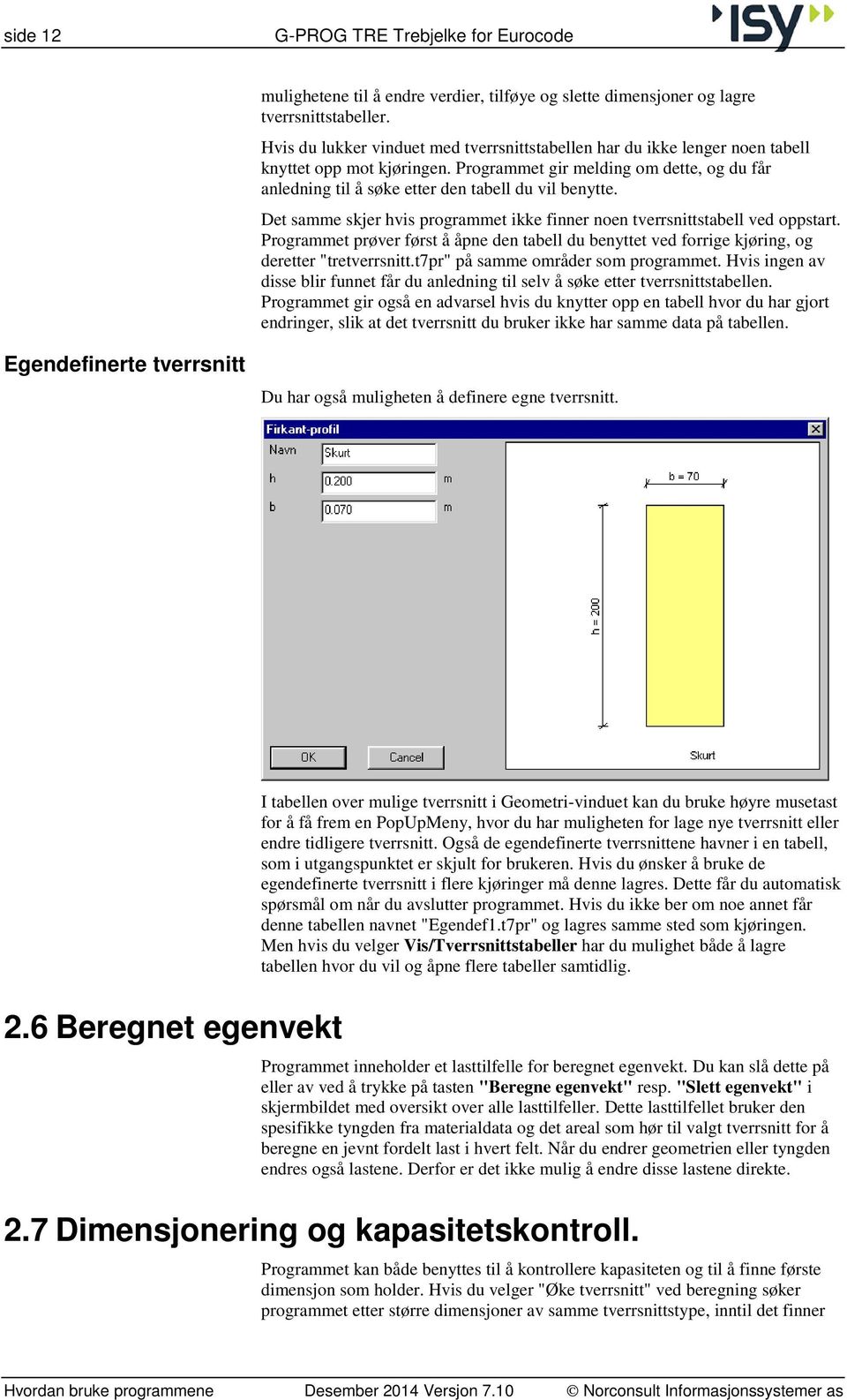 Programmet gir melding om dette, og du får anledning til å søke etter den tabell du vil benytte. Det samme skjer hvis programmet ikke finner noen tverrsnittstabell ved oppstart.