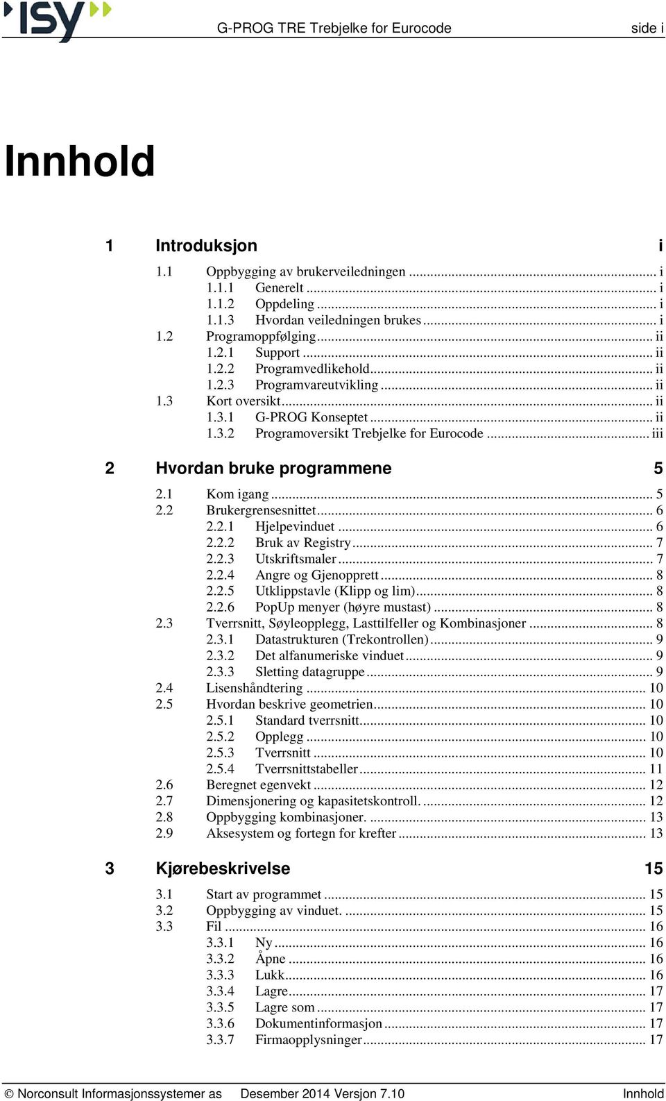 .. iii 2 Hvordan bruke programmene 5 2.1 Kom igang... 5 2.2 Brukergrensesnittet... 6 2.2.1 Hjelpevinduet... 6 2.2.2 Bruk av Registry... 7 2.2.3 Utskriftsmaler... 7 2.2.4 Angre og Gjenopprett... 8 2.2.5 Utklippstavle (Klipp og lim).